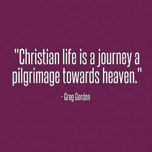 194144--christian-Life-Is-A-Journey-A-Pilgrimage-Towards-Heaven.-Greg-Gordon