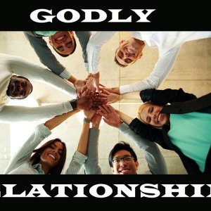 Godly Relationships – The Awesomeness of God – Christian Devotional