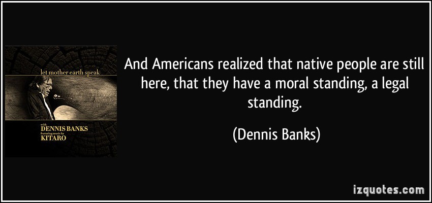 quote-and-americans-realized-that-native-people-are-still-here-that-they-have-a-moral-standing-a-legal-dennis-banks-11433.jpg