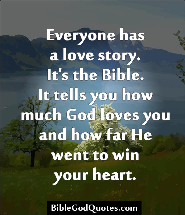 everyone-has-a-love-story-its-the-bible-it-tells-you-how-much-god-loves-you-and-how-far-he-went-to-win-your-heart-bible-quotes.jpg