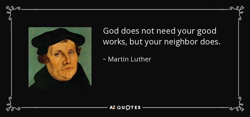 quote-god-does-not-need-your-good-works-but-your-neighbor-does-martin-luther-51-3-0368.jpg