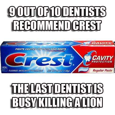 9 out of 10 dentists recommend crest the last is busy killing a lion.jpg