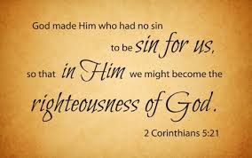Christian God made Him to be sin for us so that we might become the righteousness of God in Him.jpg