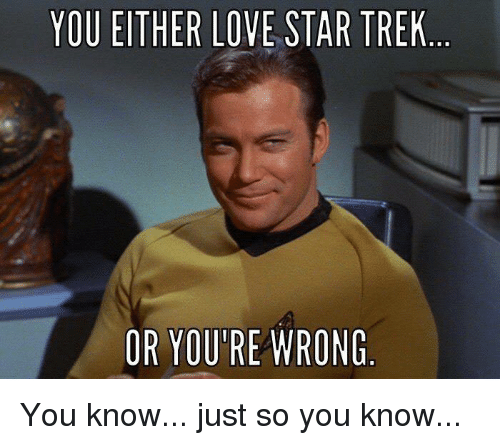 you-either-love-star-trek-or-youre-wrong-you-know-26668624.png