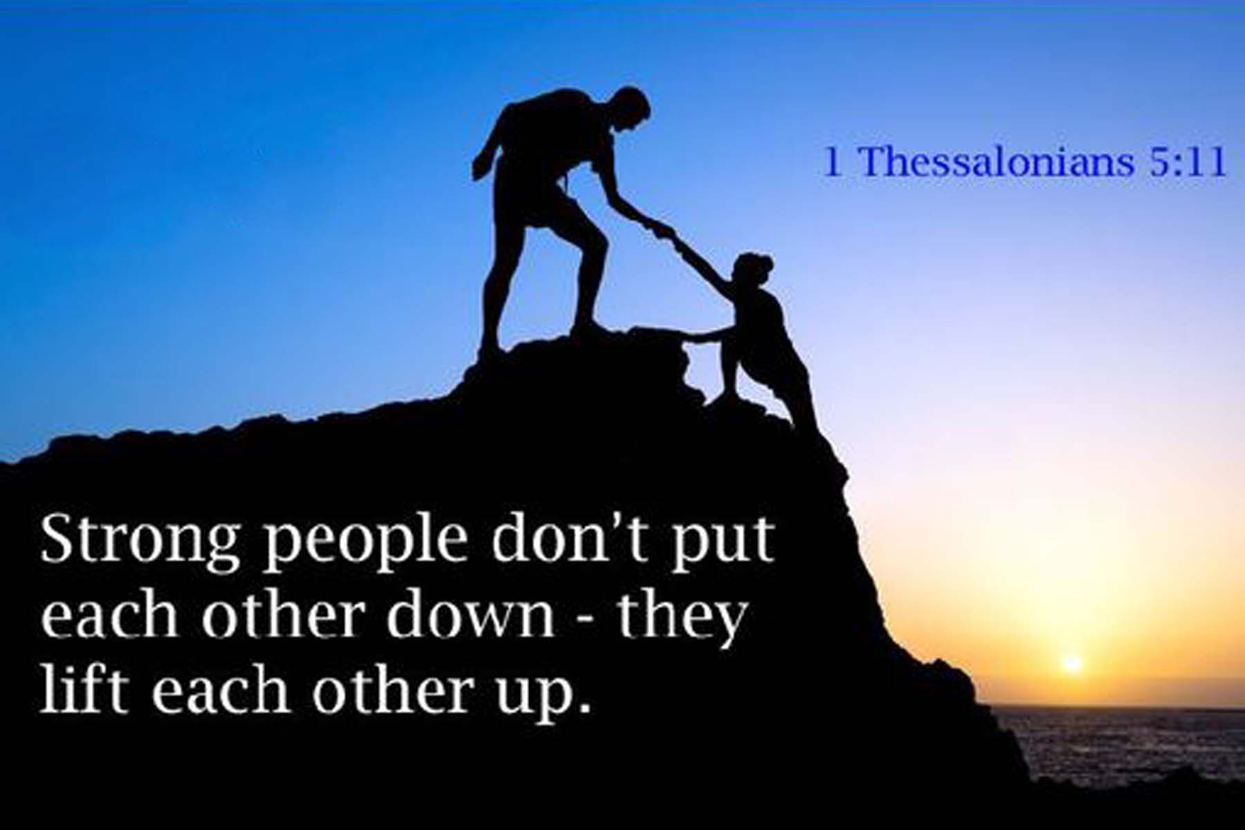 Let us c. Build others up.. Strong people Lift others up. Be kind to one another. Encourage.