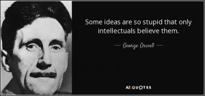 quote-some-ideas-are-so-stupid-that-only-intellectuals-believe-them-george-orwell-44-56-62.jpg