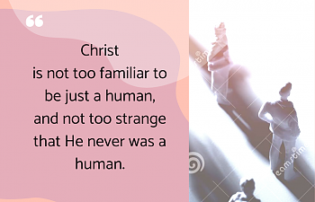 Christ is not too familiar to be just a human, and not too strange that He never was a human..png