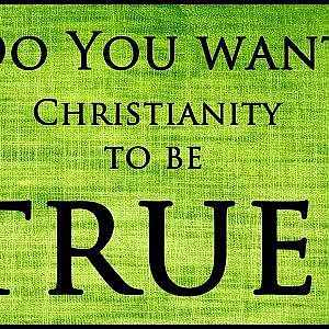 Why You Should Want Christianity to be True: - YouTube