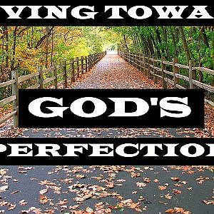 Moving Toward God's Perfection