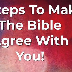 Steps to make the Bible agree with you