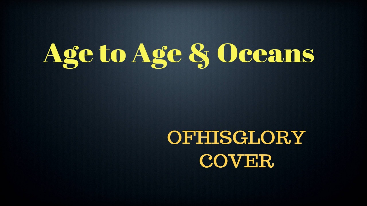 Age to Age & Oceans Hillsong Cover by me