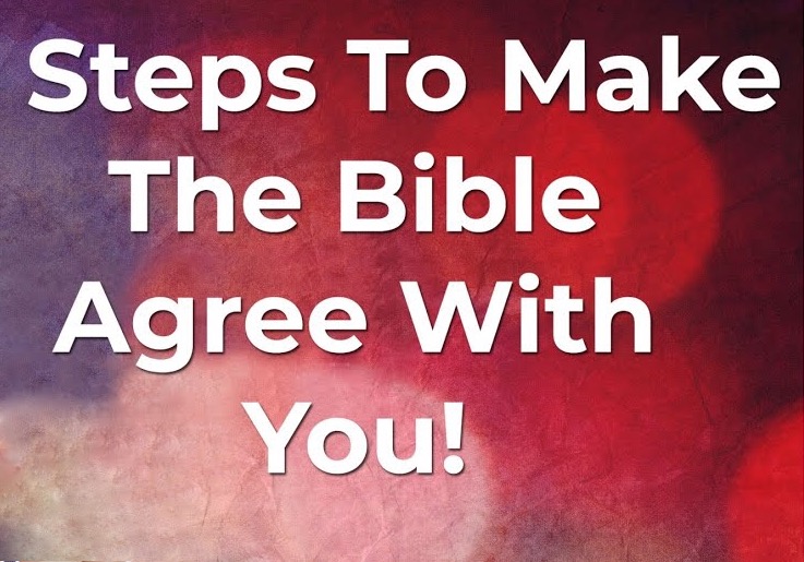 Steps to make the Bible agree with you