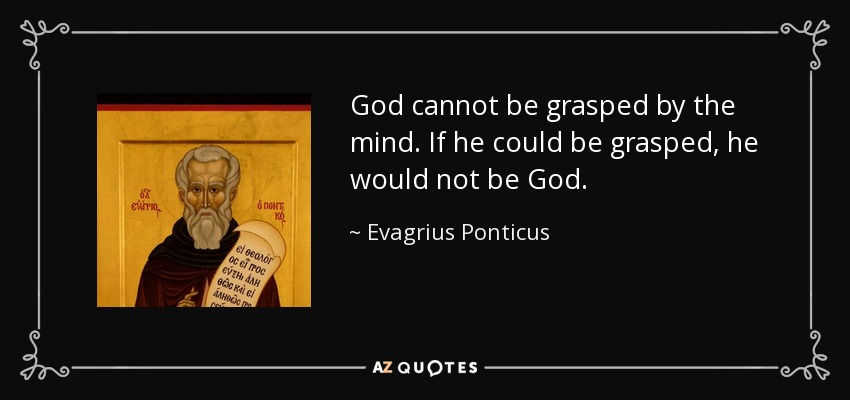 quote-god-cannot-be-grasped-by-the-mind-if-he-could-be-grasped-he-would-not-be-god-evagrius-ponticus-108-97-37.jpg