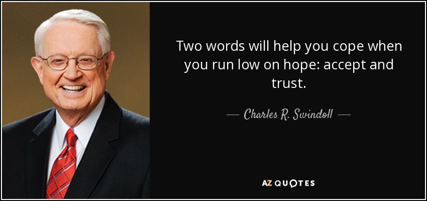 quote-two-words-will-help-you-cope-when-you-run-low-on-hope-accept-and-trust-charles-r-swindoll-115-36-69.jpg
