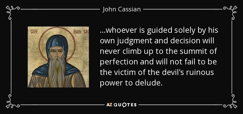 quote-whoever-is-guided-solely-by-his-own-judgment-and-decision-will-never-climb-up-to-the-john-cassian-87-8-0806.jpg
