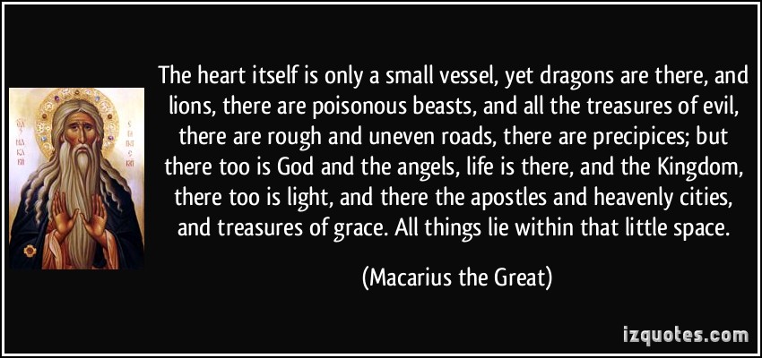 1714128626-quote-the-heart-itself-is-only-a-small-vessel-yet-dragons-are-there-and-lions-there-are-poisonous-macarius-the-great-347228.jpg
