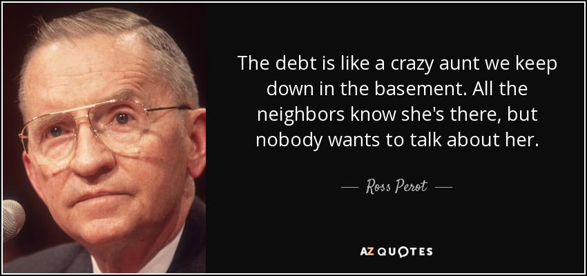 quote-the-debt-is-like-a-crazy-aunt-we-keep-down-in-the-basement-all-the-neighbors-know-she-ross-perot-132-6-0668.jpg