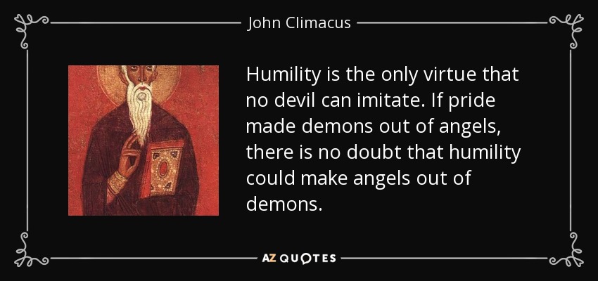 quote-humility-is-the-only-virtue-that-no-devil-can-imitate-if-pride-made-demons-out-of-angels-john-climacus-103-50-17.jpg