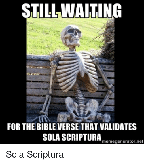still-waiting-for-the-bible-versethat-validates-sola-scriptura-memegenerator-net-18047998.png
