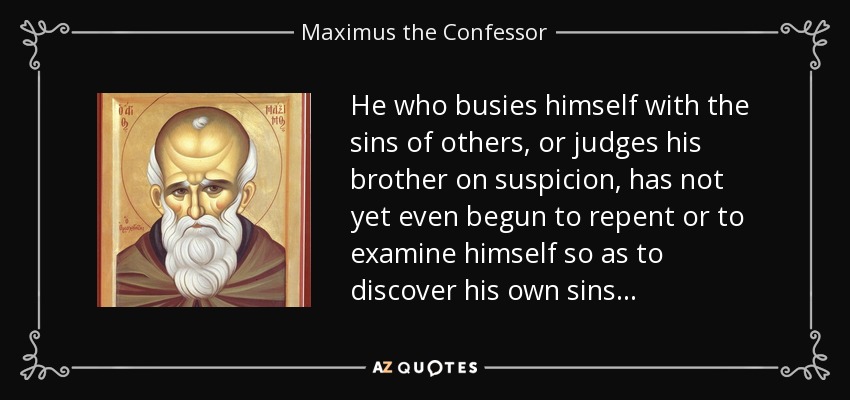 quote-he-who-busies-himself-with-the-sins-of-others-or-judges-his-brother-on-suspicion-has-maximus-the-confessor-101-66-79.jpg