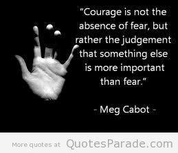 courage-is-not-the-absence-of-fear-but-rather-the-judgment-that-something-else-is-more-important-than-fear-meg-cabot-character-quotes.jpg