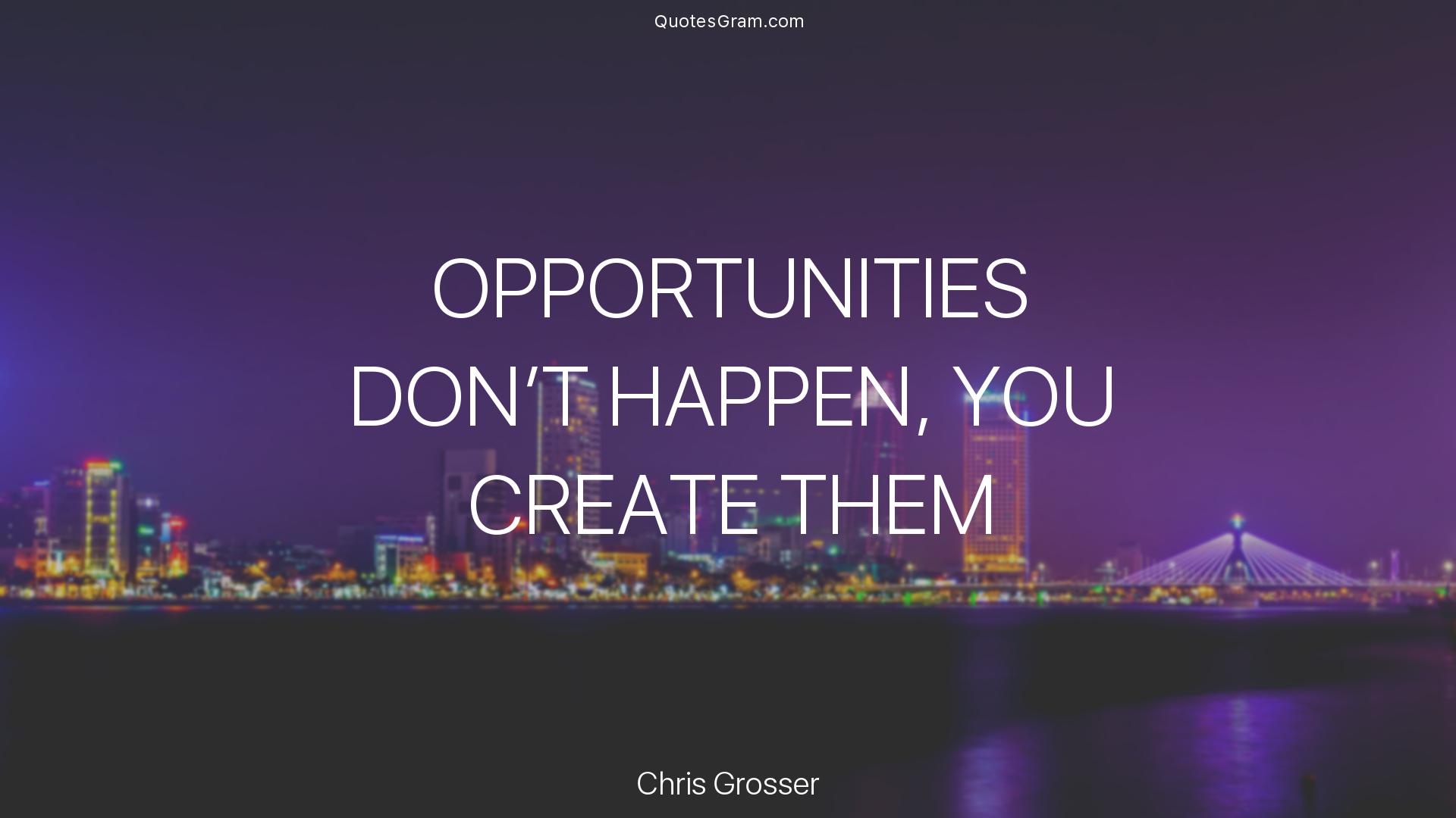 chris-grosser-quote-opportunities-dont-happen-you-create.png