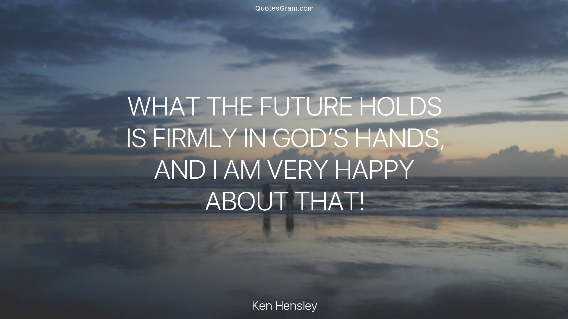 ken-hensley-quote-what-the-future-holds-is-firmly-in-gods-hands.png