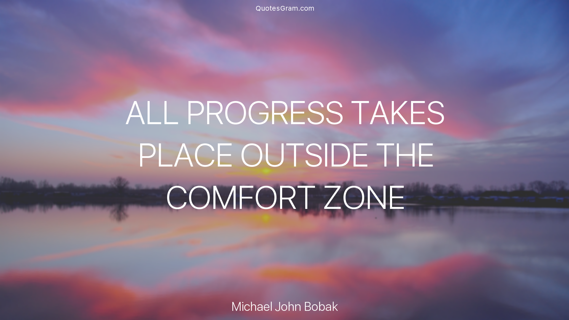 michael-john-bobak-quote-all-progress-takes-place-outside-the-comfort.png