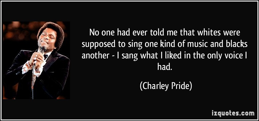 quote-no-one-had-ever-told-me-that-whites-were-supposed-to-sing-one-kind-of-music-and-blacks-another-i-charley-pride-148765.jpg