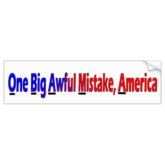 obama_one_big_awful_mistake_america_bumper_sticker-p128725075353607829tmn6_525.jpg