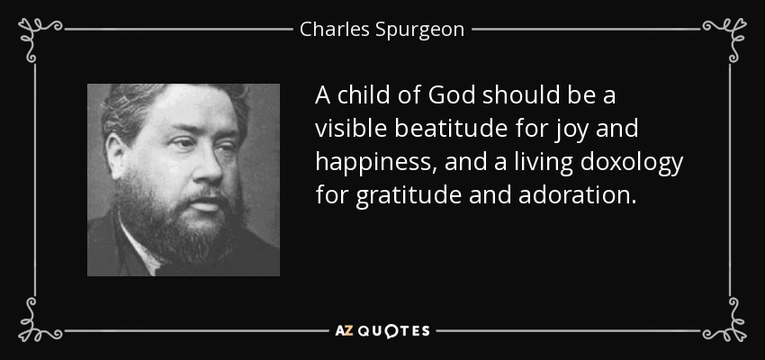 quote-a-child-of-god-should-be-a-visible-beatitude-for-joy-and-happiness-and-a-living-doxology-charles-spurgeon-81-7-0763.jpg