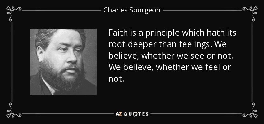 quote-faith-is-a-principle-which-hath-its-root-deeper-than-feelings-we-believe-whether-we-charles-spurgeon-90-78-43.jpg