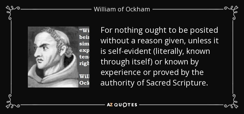 quote-for-nothing-ought-to-be-posited-without-a-reason-given-unless-it-is-self-evident-literally-william-of-ockham-67-29-17.jpg