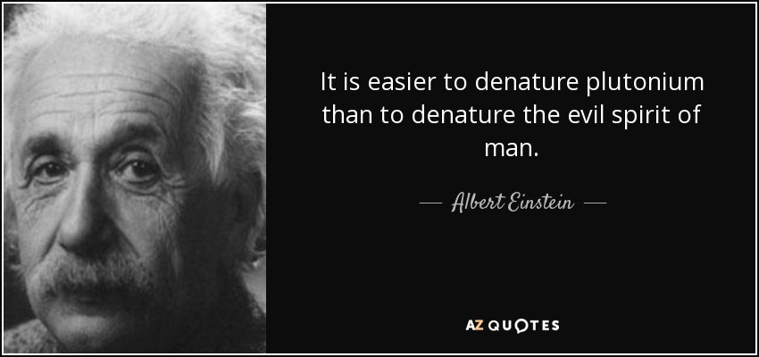 quote-it-is-easier-to-denature-plutonium-than-to-denature-the-evil-spirit-of-man-albert-einstein-36-66-41.jpg