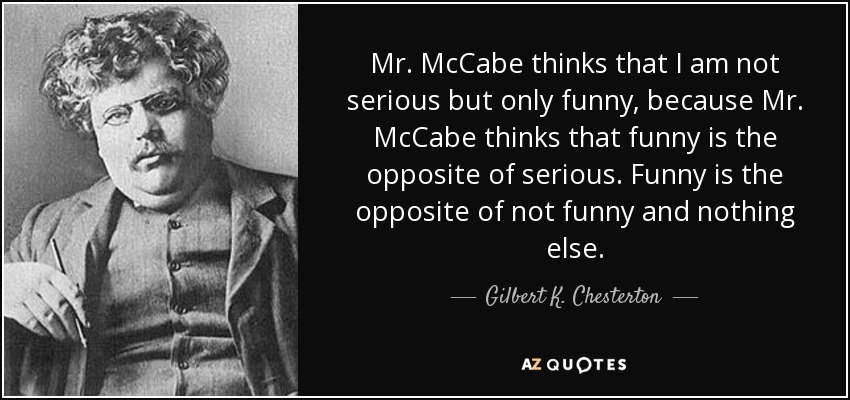 quote-mr-mccabe-thinks-that-i-am-not-serious-but-only-funny-because-mr-mccabe-thinks-that-gilbert-k-chesterton-60-97-41.jpg