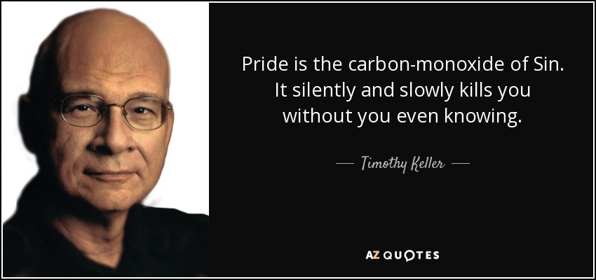 quote-pride-is-the-carbon-monoxide-of-sin-it-silently-and-slowly-kills-you-without-you-even-timothy-keller-93-51-83.jpg