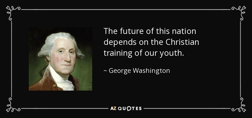 quote-the-future-of-this-nation-depends-on-the-christian-training-of-our-youth-george-washington-86-52-45.jpg