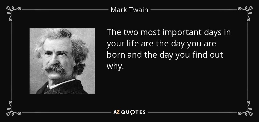 quote-the-two-most-important-days-in-your-life-are-the-day-you-are-born-and-the-day-you-find-mark-twain-47-14-64.jpg