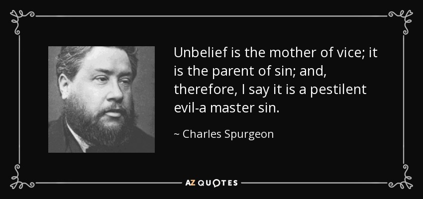 quote-unbelief-is-the-mother-of-vice-it-is-the-parent-of-sin-and-therefore-i-say-it-is-a-pestilent-charles-spurgeon-134-63-31.jpg