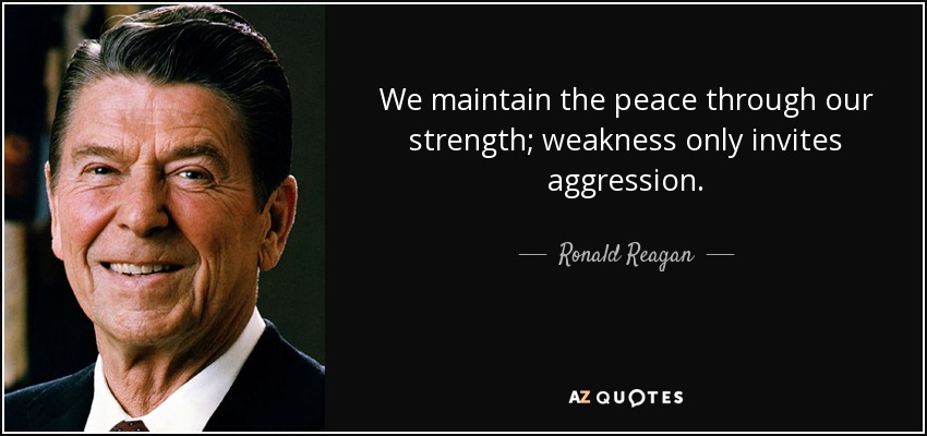 quote-we-maintain-the-peace-through-our-strength-weakness-only-invites-aggression-ronald-reagan-80-95-53.jpg