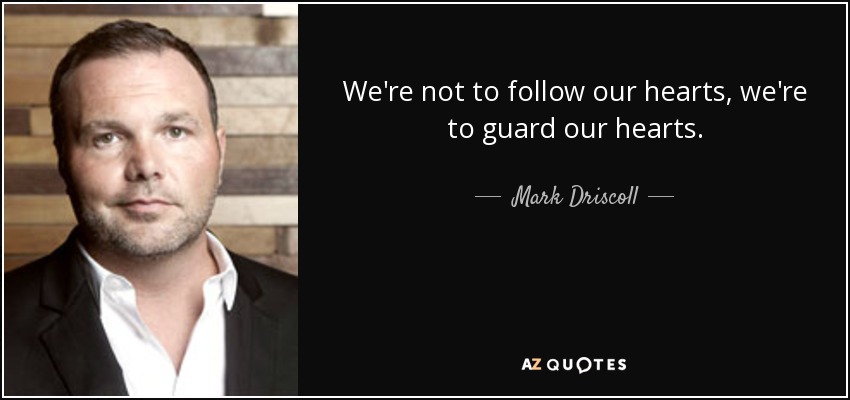 quote-we-re-not-to-follow-our-hearts-we-re-to-guard-our-hearts-mark-driscoll-145-99-02.jpg