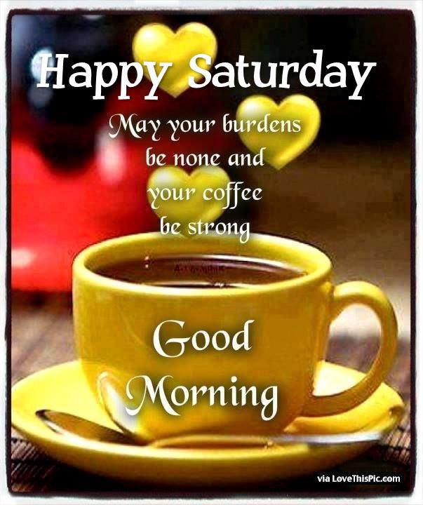 231748-Happy-Saturday-May-Your-Coffee-Be-Strong-Good-Morning.jpg