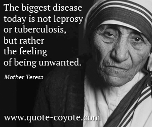 Mother-Teresa-Quotes-The-biggest-disease-today-is-not-leprosy-or-tuberculosis,-but-rather-the-feeling-of-being-unwanted.jpg