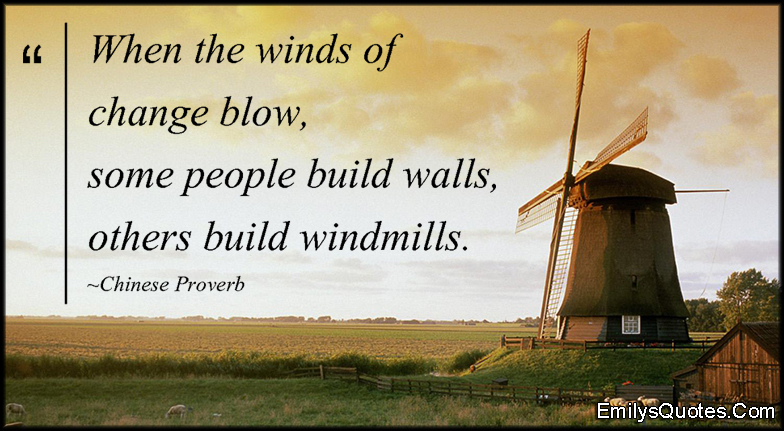 EmilysQuotes.Com-wind-change-people-walls-windmills-wisdom-intelligent-attitude-amazing-Chinese-Proverb.jpg