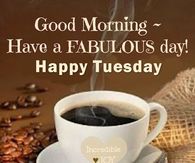 256827-Good-Morning-Have-A-Fabulous-Day-Happy-Tuesday.jpg