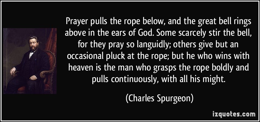 1104332575-quote-prayer-pulls-the-rope-below-and-the-great-bell-rings-above-in-the-ears-of-god-some-scarcely-stir-charles-spurgeon-385543.jpg