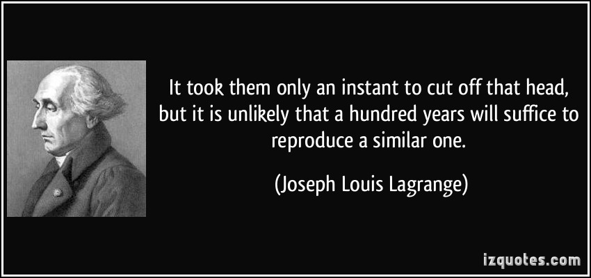 958405561-quote-it-took-them-only-an-instant-to-cut-off-that-head-but-it-is-unlikely-that-a-hundred-years-will-joseph-louis-lagrange-307558.jpg