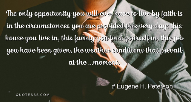 eugene_h_peterson_quote_the_only_opportunity_you_will_ever_have_to_live_by_377181_180718_x640.png