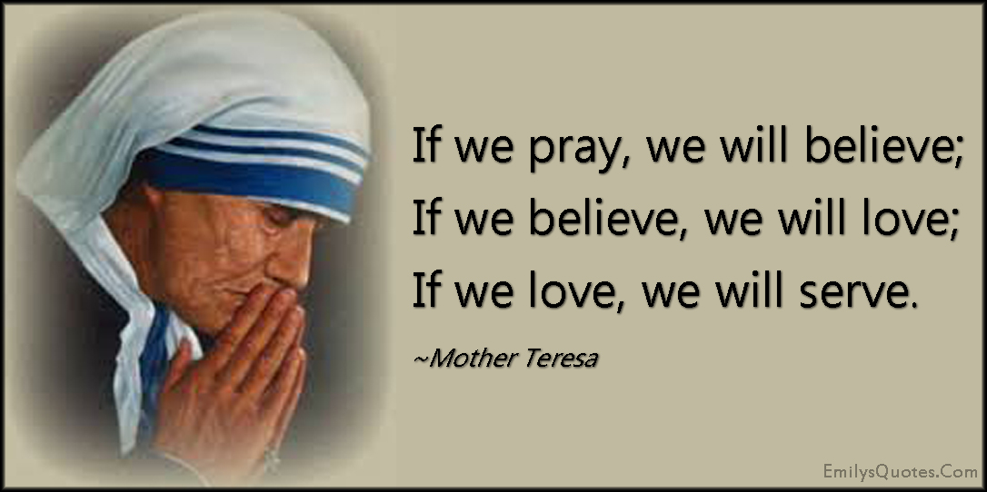 EmilysQuotes.Com-pray-believe-love-serve-amazing-great-inspirational-positive-kindness-Mother-Teresa.jpg