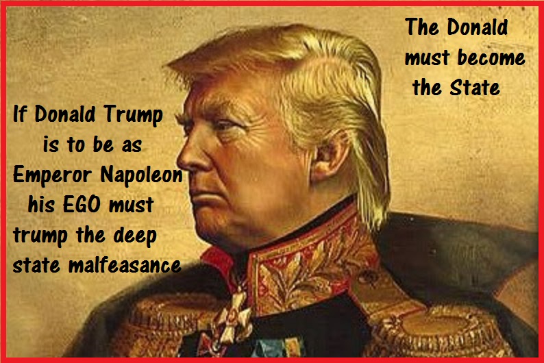 if-donald-trump-is-to-be-as-napoleon-his-ego-must-trump-the-deep-state.jpg